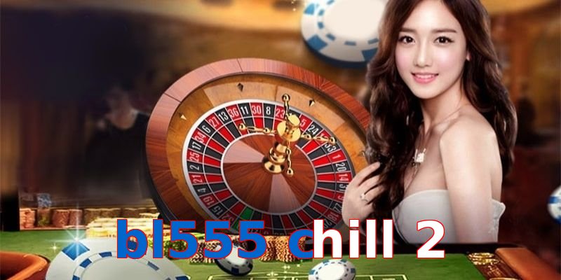 bl555 chill 2